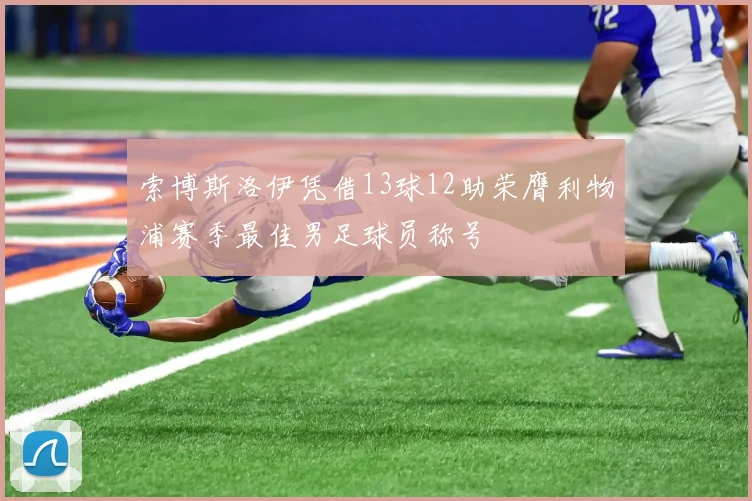 索博斯洛伊凭借13球12助荣膺利物浦赛季最佳男足球员称号