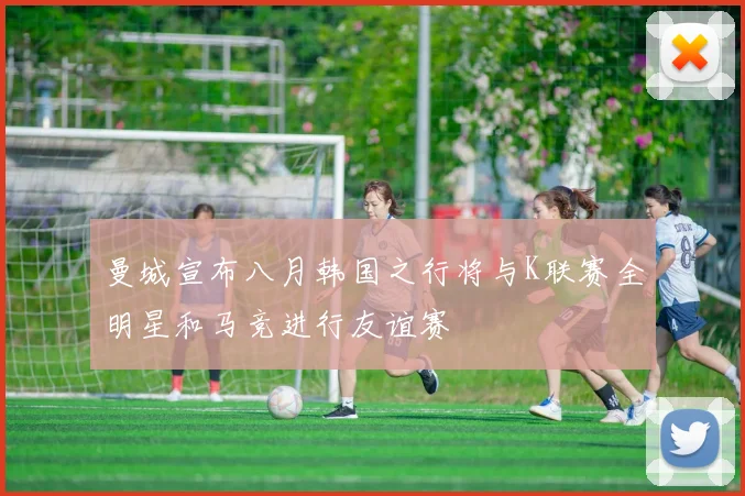 曼城宣布八月韩国之行将与K联赛全明星和马竞进行友谊赛