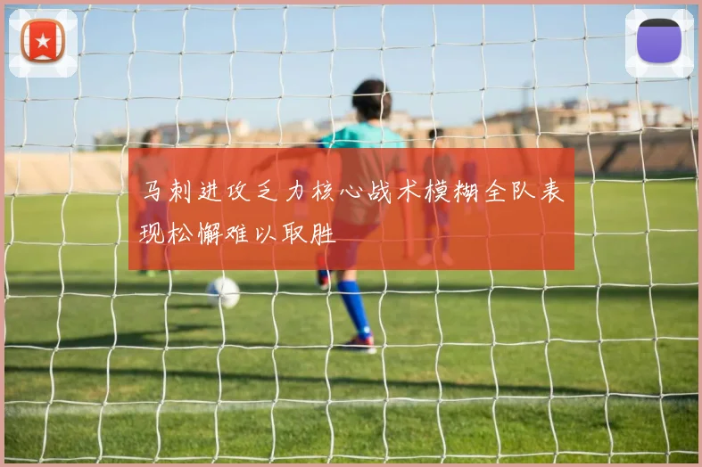 马刺进攻乏力核心战术模糊全队表现松懈难以取胜